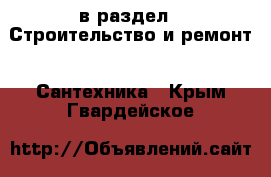  в раздел : Строительство и ремонт » Сантехника . Крым,Гвардейское